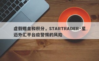 虚假赠金和积分，STARTRADER·星迈外汇平台应警惕的风险