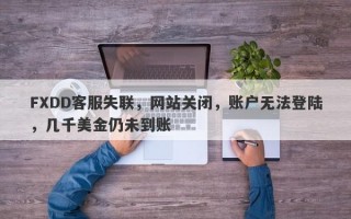 FXDD客服失联，网站关闭，账户无法登陆，几千美金仍未到账