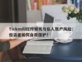 Tickmill杠杆锁死与私人账户风险：投资者如何自我保护？