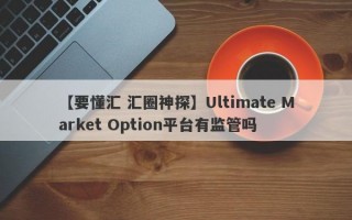 【要懂汇 汇圈神探】Ultimate Market Option平台有监管吗
