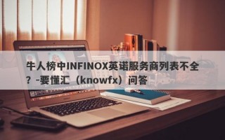 牛人榜中INFINOX英诺服务商列表不全？-要懂汇（knowfx）问答