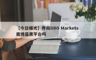 【今日曝光】券商DBG Markets 盾博是黑平台吗
