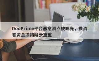 DooPrime平台恶意滑点被曝光，投资者资金冻结疑云重重