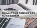 万腾Vatee平台试图通过部分出金平息怒火，投资者坚决反对