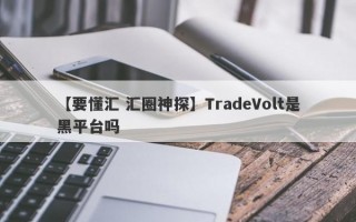 【要懂汇 汇圈神探】TradeVolt是黑平台吗
