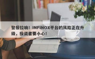 警报拉响！INFINOX平台的风险正在升级，投资者要小心！