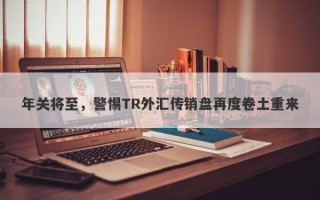 年关将至，警惕TR外汇传销盘再度卷土重来