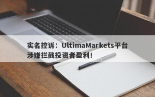 实名控诉：UltimaMarkets平台涉嫌拦截投资者盈利！