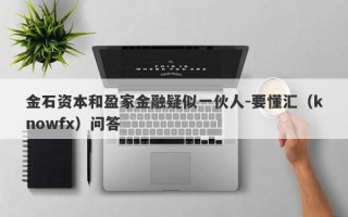 金石资本和盈家金融疑似一伙人-要懂汇（knowfx）问答