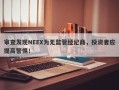 审查发现NEEX为无监管经纪商，投资者应提高警惕！