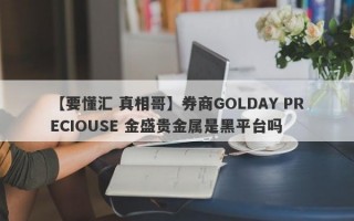 【要懂汇 真相哥】券商GOLDAY PRECIOUSE 金盛贵金属是黑平台吗
