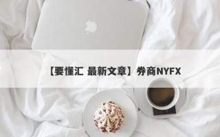 【要懂汇 最新文章】券商NYFX
