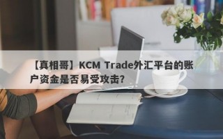 【真相哥】KCM Trade外汇平台的账户资金是否易受攻击？