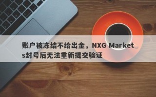 账户被冻结不给出金，NXG Markets封号后无法重新提交验证