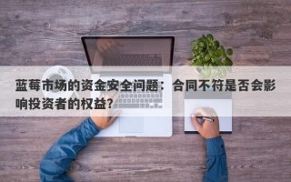 蓝莓市场的资金安全问题：合同不符是否会影响投资者的权益？