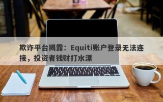 欺诈平台揭露：Equiti账户登录无法连接，投资者钱财打水漂