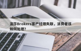 温莎Brokers客户经理失联，消费者该如何处理？