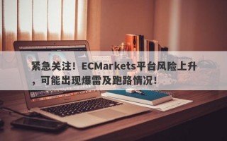 紧急关注！ECMarkets平台风险上升，可能出现爆雷及跑路情况！