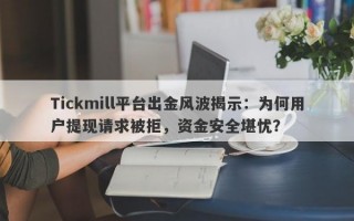 Tickmill平台出金风波揭示：为何用户提现请求被拒，资金安全堪忧？