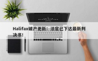 Halifax破产更新：法官已下达最新判决书！