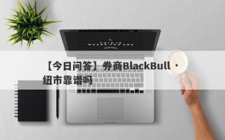 【今日问答】券商BlackBull · 纽市靠谱吗
