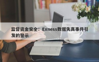 监督资金安全：Exness数据失真事件引发的警示