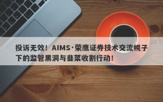 投诉无效！AIMS·荣鹰证券技术交流幌子下的监管黑洞与韭菜收割行动！