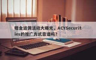 赠金返佣活动大曝光，ACYSecurities的推广方式靠谱吗？