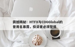 震撼揭秘：HTFX与CDGGlobal的曾用名暴露，投资者必须警惕