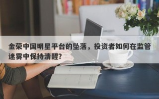 金荣中国明星平台的坠落，投资者如何在监管迷雾中保持清醒？