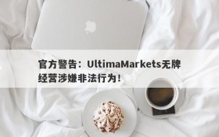 官方警告：UltimaMarkets无牌经营涉嫌非法行为！