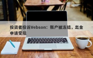 投资者投诉Vebson：账户被冻结，出金申请受阻