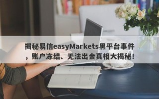 揭秘易信easyMarkets黑平台事件，账户冻结、无法出金真相大揭秘！