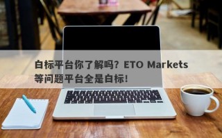 白标平台你了解吗？ETO Markets等问题平台全是白标！