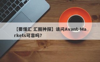 【要懂汇 汇圈神探】请问Avant-Markets可靠吗？
