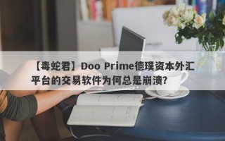 【毒蛇君】Doo Prime德璞资本外汇平台的交易软件为何总是崩溃？