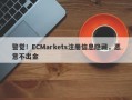 警觉！ECMarkets注册信息隐藏，恶意不出金