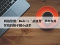 网络警惕，Deleno“杀猪盘”半年布局背后的骗子耐心战术