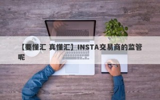 【要懂汇 真懂汇】INSTA交易商的监管呢
