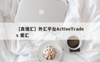 【真懂汇】外汇平台ActiveTrades 爱汇
