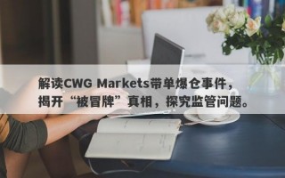 解读CWG Markets带单爆仓事件，揭开“被冒牌”真相，探究监管问题。