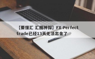 【要懂汇 汇圈神探】FX Perfecttrade已经13天无法出金了
