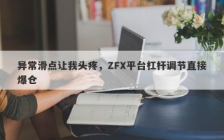 异常滑点让我头疼，ZFX平台杠杆调节直接爆仓