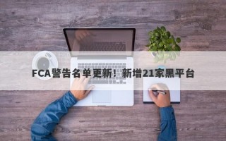 FCA警告名单更新！新增21家黑平台