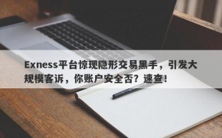 Exness平台惊现隐形交易黑手，引发大规模客诉，你账户安全否？速查！