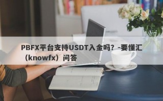 PBFX平台支持USDT入金吗？-要懂汇（knowfx）问答