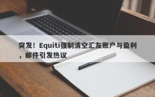 突发！Equiti强制清空汇友账户与盈利，邮件引发热议