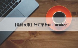 【最新文章】外汇平台DIF Broker
