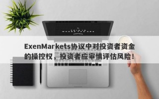 ExenMarkets协议中对投资者资金的操控权，投资者应审慎评估风险！