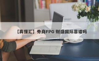 【真懂汇】券商FPG 财盛国际靠谱吗
